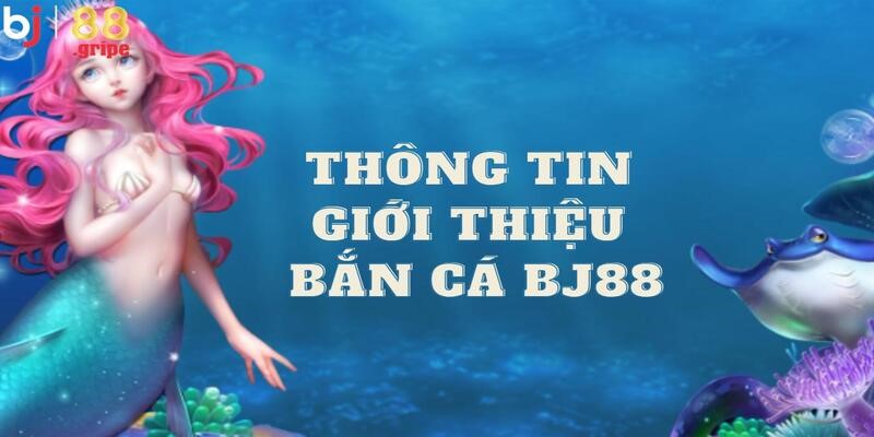 Bắn cá BJ88: Game bắn cá đổi thưởng trúng thưởng to 2 Cùng khuấy đảo đại dương với thông tin về sảnh bắn cá BJ88